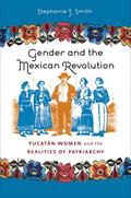 Read Gender and the Mexican Revolution: Yucatán Women and the Realities of Patriarchy, written by Stephanie J. Smith
