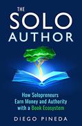 Read The Solo Author: How Solopreneurs Earn Money and Authority with a Book Ecosystem (Solo Thought Leadership 2), written by Diego Pineda