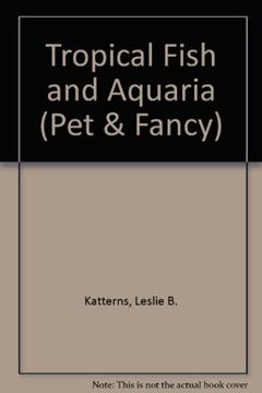 Tropical Fish and Aquaria (Pet & Fancy), written by Leslie B. Katterns