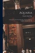 Read Aquaria: A Treatise On The Food, Breeding, And Care Of Fancy Goldfish, Paradise Fish, Etc, written by Charles Nash Page