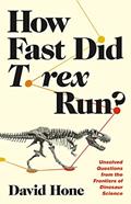Read How Fast Did T. rex Run?: Unsolved Questions from the Frontiers of Dinosaur Science, written by David Hone