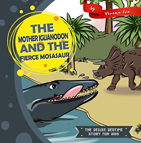 Read The Mother Iguanodon and the Fierce Mosasaur (The Deluxe Bedtime Story for Kids), written by Vivian Ice Read The Mother Iguanodon and the Fierce Mosasaur (The Deluxe Bedtime Story for Kids), written by Vivian Ice