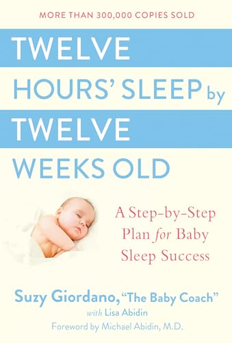 Read Twelve Hours' Sleep by Twelve Weeks Old: A Step-by-Step Plan for Baby Sleep Success, written by Suzy Giordano; Lisa Abidin Read Twelve Hours' Sleep by Twelve Weeks Old: A Step-by-Step Plan for Baby Sleep Success, written by Suzy Giordano; Lisa Abidin