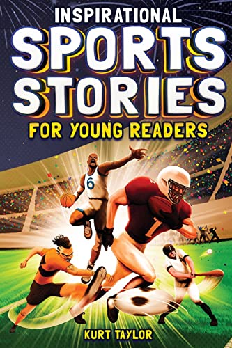 Read Inspirational Sports Stories for Young Readers: How 12 World-Class Athletes Overcame Challenges and Rose to the Top, written by Kurt Taylor Read Inspirational Sports Stories for Young Readers: How 12 World-Class Athletes Overcame Challenges and Rose to the Top, written by Kurt Taylor