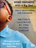 Read small moments With A Big God: Daily Devotional For Children, written by Zani  Michael Saddler