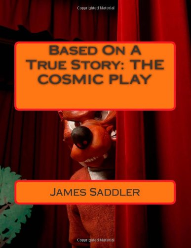 Read Based On A True Story: THE COSMIC PLAY, written by James Saddler Read Based On A True Story: THE COSMIC PLAY, written by James Saddler