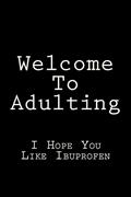 Read Welcome To Adulting I Hope You Like Ibuprofen: Blank Lined Journal, written by Active Creative Journals