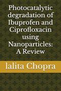 Read Photocatalytic degradation of Ibuprofen and Ciprofloxacin using Nanoparticles: A Review, written by Dr. lalita Chopra