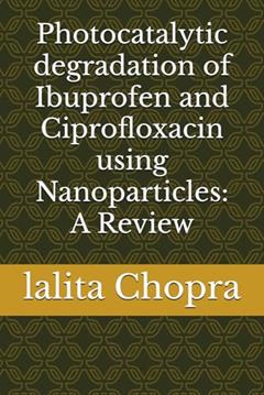 Photocatalytic degradation of Ibuprofen and Ciprofloxacin using Nanoparticles: A Review, written by Dr. lalita Chopra