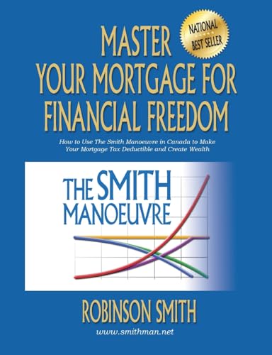 Read Master Your Mortgage for Financial Freedom: How to Use The Smith Manoeuvre in Canada to Make Your Mortgage Tax-Deductible and Create Wealth, written by Robinson Smith Read Master Your Mortgage for Financial Freedom: How to Use The Smith Manoeuvre in Canada to Make Your Mortgage Tax-Deductible and Create Wealth, written by Robinson Smith