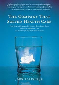The Company That Solved Health Care: How Serigraph Dramatically Reduced Skyrocketing Costs While Providing Better Care, and How Every Company Can Do the Same, written by Jr. John Torinus