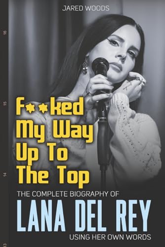 Read F**ked My Way Up to the Top: The Complete Biography of Lana Del Rey Using Her Own Words (In Her Own Words), written by Jared Woods Read F**ked My Way Up to the Top: The Complete Biography of Lana Del Rey Using Her Own Words (In Her Own Words), written by Jared Woods