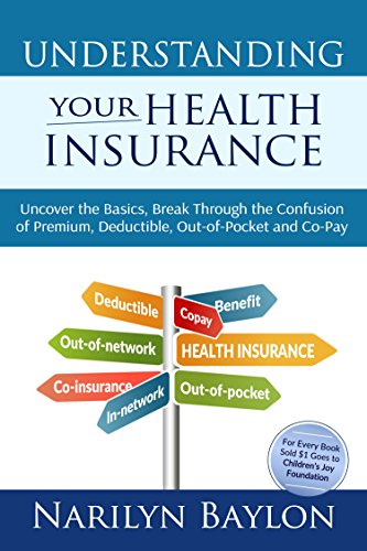 Read Understanding Your Health Insurance: Uncover the Basics, Break Through the Confusion of Premium, Deductible, Out-of-Pocket, and Copay, written by NARILYN BAYLON Read Understanding Your Health Insurance: Uncover the Basics, Break Through the Confusion of Premium, Deductible, Out-of-Pocket, and Copay, written by NARILYN BAYLON