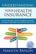 Read Understanding Your Health Insurance: Uncover the Basics, Break Through the Confusion of Premium, Deductible, Out-of-Pocket, and Copay, written by NARILYN BAYLON