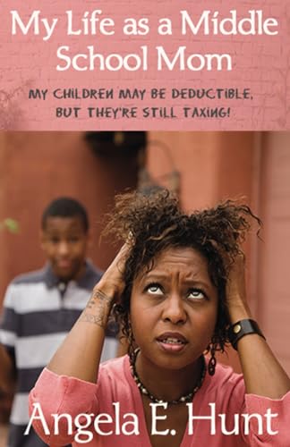 Read My Life as a Middle School Mom: My children may be deductible, but they're still taxing!, written by Angela E Hunt Read My Life as a Middle School Mom: My children may be deductible, but they're still taxing!, written by Angela E Hunt