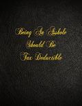 Read Being An Asshole Should Be Tax Deductible: 108 Page Blank Lined Notebook, written by Belnat Pro