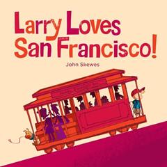 Larry Loves San Francisco!: A Larry Gets Lost Book, written by John Skewes