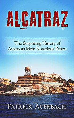 Read Alcatraz: The Surprising History of America's Most Notorious Prison (History Books), written by Patrick Auerbach