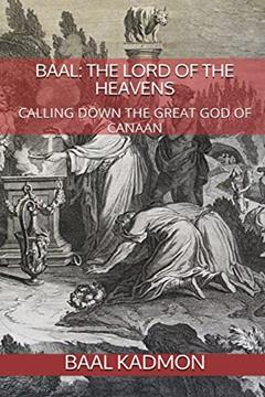 Baal: The Lord of the Heavens: Calling Down the Great God of Canaan (Canaanite Magick), written by Baal Kadmon
