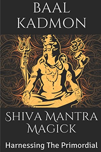 Read Shiva Mantra Magick: Harnessing The Primordial, written by Baal Kadmon