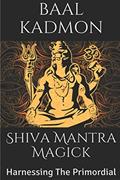 Read Shiva Mantra Magick: Harnessing The Primordial, written by Baal Kadmon