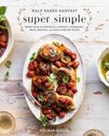 Read Half Baked Harvest Super Simple: More Than 125 Recipes for Instant, Overnight, Meal-Prepped, and Easy Comfort Foods: A Cookbook, written by Tieghan Gerard