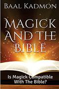 Read Magick And The Bible: Is Magick Compatible with the Bible? (Bible Magick), written by Baal Kadmon