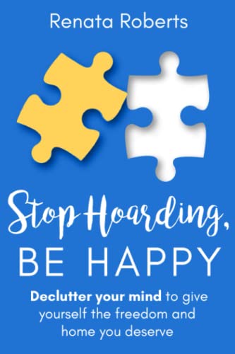 Read Stop Hoarding, Be Happy: Declutter Your Mind to Give Yourself the Freedom and Home You Deserve (Declutter Me), written by Renata Roberts