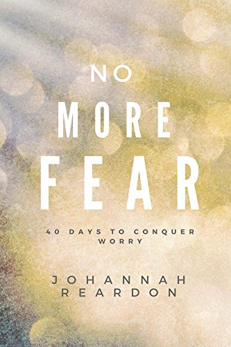 Read No More Fear: 40 days to overcome worry, written by JoHannah Reardon