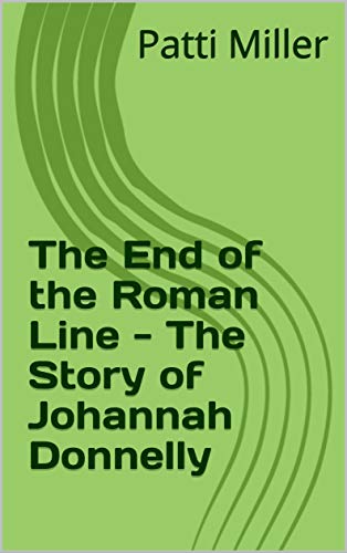 Read The End of the Roman Line - The Story of Johannah Donnelly, written by Patti Miller