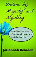 Read Undone by Majesty and Mystery: Meditations on God and how we relate to him, written by JoHannah Reardon