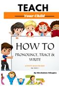 Read Teach Your Child How to Pronounce, Trace & Write: Activity Book for Kids & kindergarten, written by Okechukwu Nduagwa