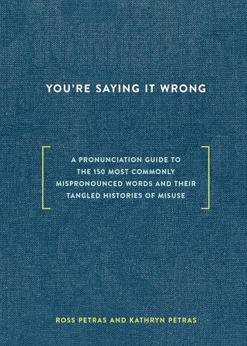 Read You're Saying It Wrong: A Pronunciation Guide to the 150 Most Commonly Mispronounced Words--and Their Tangled Histories of Misuse, written by Ross Petras; Kathryn Petras Read You're Saying It Wrong: A Pronunciation Guide to the 150 Most Commonly Mispronounced Words--and Their Tangled Histories of Misuse, written by Ross Petras; Kathryn Petras