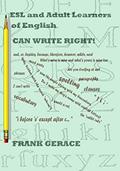 Read ESL and Adult English Learners CAN WRITE RIGHT! (Read, Write, Listen to, Pronounce, Understand English), written by Frank A. Gerace Ph.D.