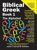 Read Biblical Greek Book 1: The Alphabet: A workbook for learning how to read, write and pronounce the letters of the Greek alphabet, written by James Cummins; Lisa Cummins