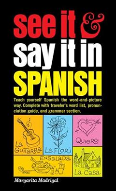 See It and Say It in Spanish: A Beginner's Guide to Learning Spanish the Word-and-Picture Way, written by Margarita Madrigal