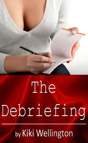 Read The Debriefing, written by Kiki Wellington Read The Debriefing, written by Kiki Wellington