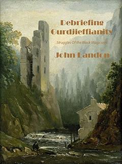 Debriefing Gurdjieffianity: Struggles Of the Black Magicians, written by John Landon