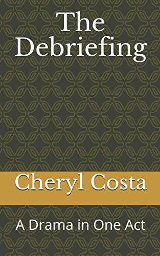 Read The Debriefing: A Drama in One Act (CHERYL COSTA SCRIPT SERIES), written by Cheryl Costa