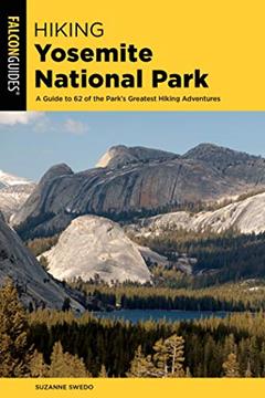 Hiking Yosemite National Park: A Guide to 62 of the Park's Greatest Hiking Adventures (Regional Hiking Series), written by Suzanne Swedo