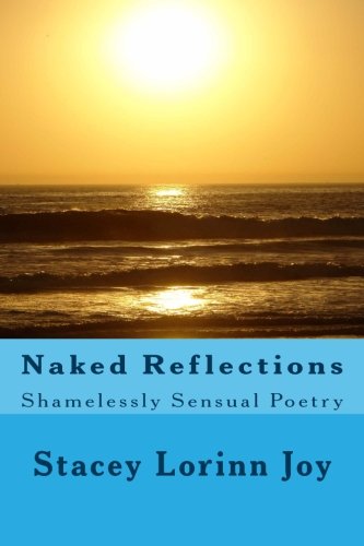 Read Naked Reflections: Shamelessly Sensual Poetry, written by Stacey Lorinn Joy Read Naked Reflections: Shamelessly Sensual Poetry, written by Stacey Lorinn Joy