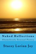 Read Naked Reflections: Shamelessly Sensual Poetry, written by Stacey Lorinn Joy