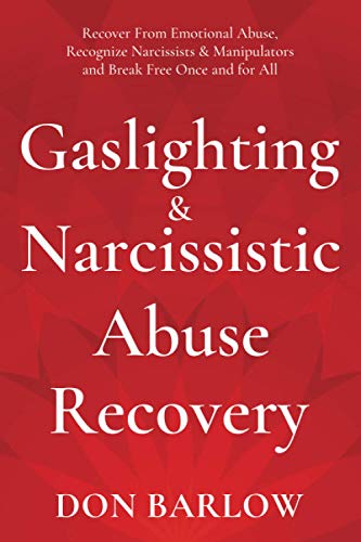 Read Gaslighting & Narcissistic Abuse Recovery: Recover from Emotional Abuse, Recognize Narcissists & Manipulators and Break Free Once and for All, written by Don Barlow