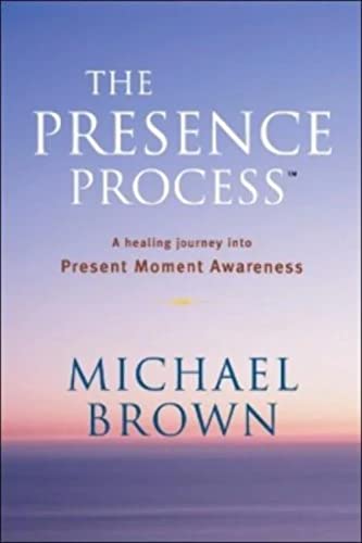Read The Presence Process: A Healing Journey into Present Moment Awareness, written by Michael Brown Read The Presence Process: A Healing Journey into Present Moment Awareness, written by Michael Brown