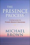 Read The Presence Process: A Healing Journey into Present Moment Awareness, written by Michael Brown