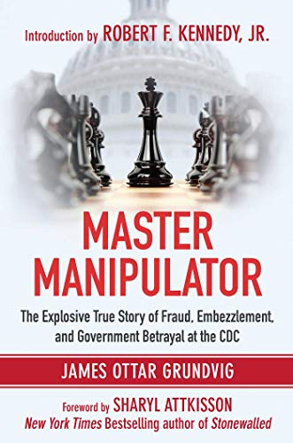 Read Master Manipulator: The Explosive True Story of Fraud, Embezzlement, and Government Betrayal at the CDC, written by James Ottar Grundvig Read Master Manipulator: The Explosive True Story of Fraud, Embezzlement, and Government Betrayal at the CDC, written by James Ottar Grundvig