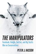 Read The Manipulators: Facebook, Google, Twitter, and Big Tech's War on Conservatives, written by Peter J. Hasson