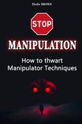 Read STOP MANIPULATION: How to thwart Manipulator Techniques: Emotional Release, Manipulation Techniques, Narcissistic perverts, written by Elodie BROWN