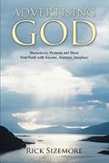 Read Advertising God: Shamelessly Promote and Share Your Faith with Anyone, Anytime, Anyplace, written by Rick Sizemore
