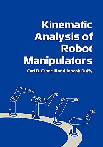Read Kinematic Analysis of Robot Manipulators, written by Carl D. Crane III; Joseph Duffy Read Kinematic Analysis of Robot Manipulators, written by Carl D. Crane III; Joseph Duffy